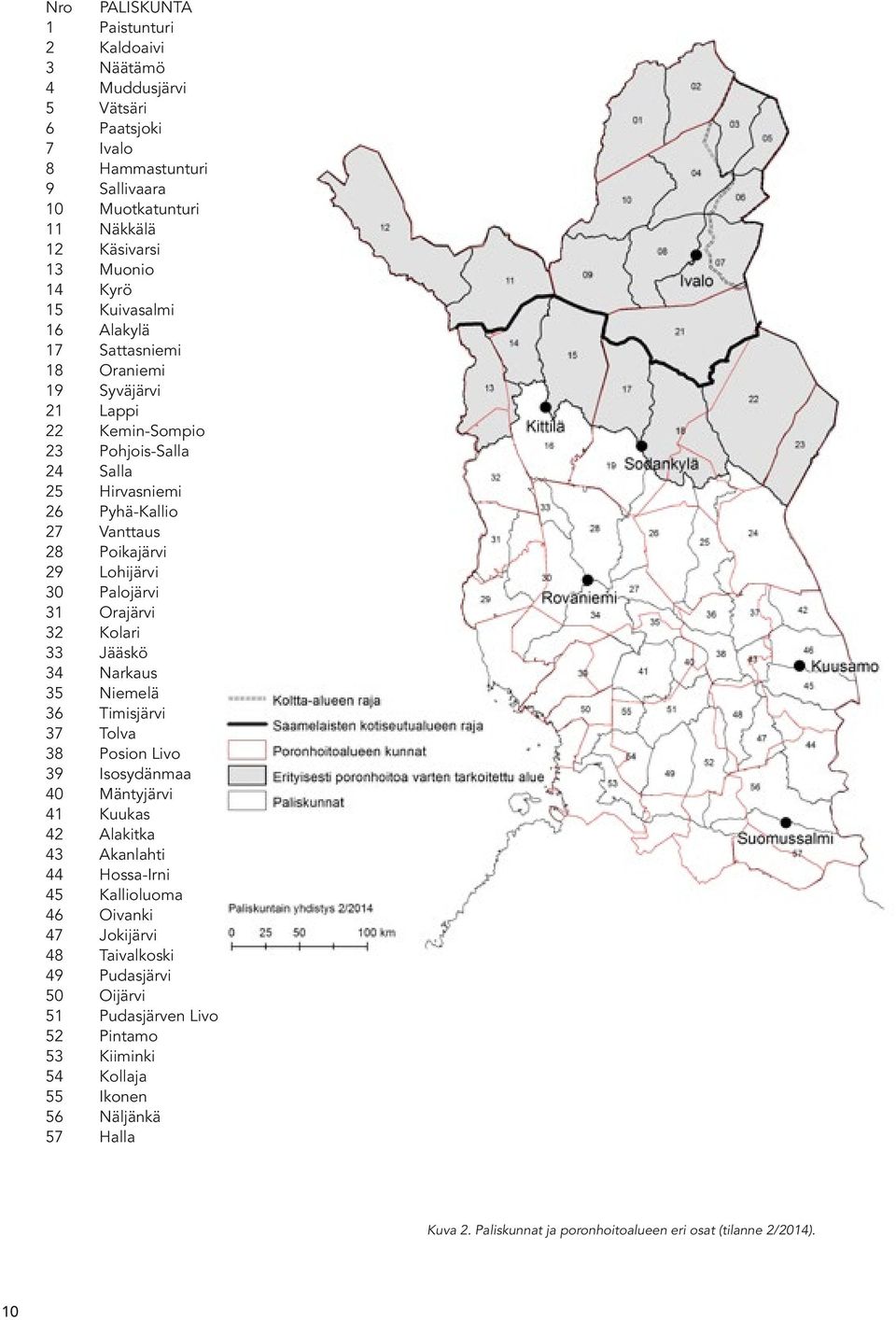 31 Orajärvi 32 Kolari 33 Jääskö 34 Narkaus 35 Niemelä 36 Timisjärvi 37 Tolva 38 Posion Livo 39 Isosydänmaa 40 Mäntyjärvi 41 Kuukas 42 Alakitka 43 Akanlahti 44 Hossa-Irni 45 Kallioluoma 46 Oivanki