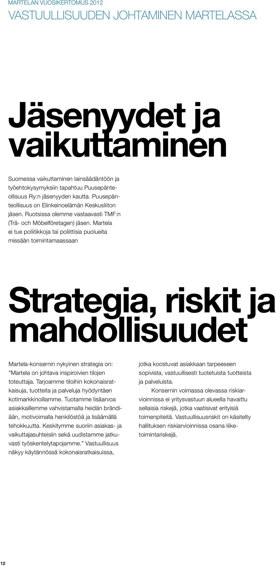 Martela ei tue poliitikkoja tai poliittisia puolueita missään toimintamaassaan Strategia, riskit ja mahdollisuudet Martela-konsernin nykyinen strategia on: Martela on johtava inspiroivien tilojen