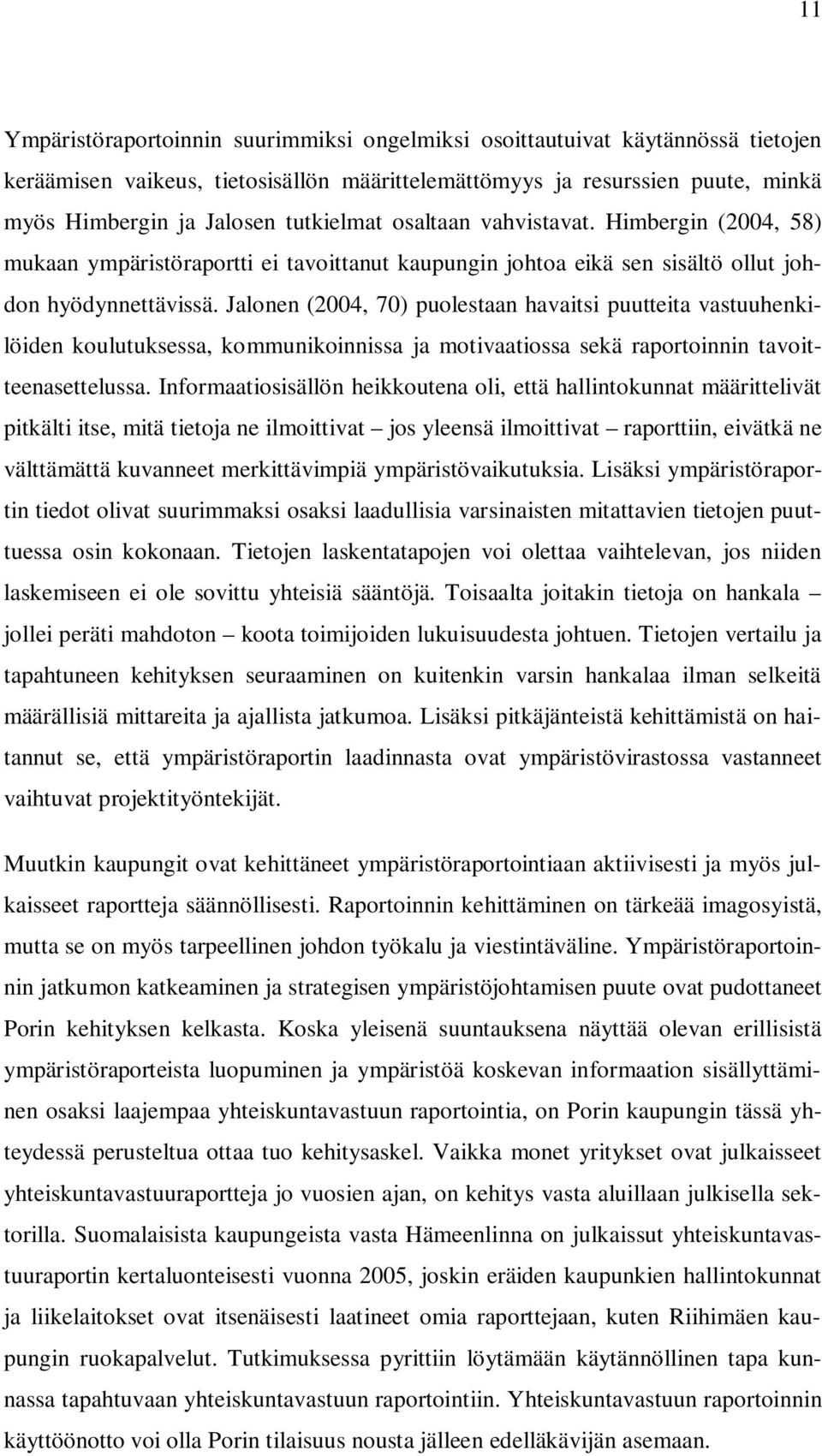 Jalonen (2004, 70) puolestaan havaitsi puutteita vastuuhenkilöiden koulutuksessa, kommunikoinnissa ja motivaatiossa sekä raportoinnin tavoitteenasettelussa.