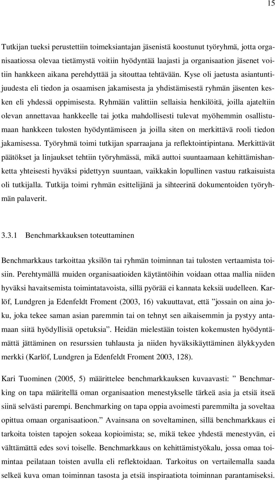 Ryhmään valittiin sellaisia henkilöitä, joilla ajateltiin olevan annettavaa hankkeelle tai jotka mahdollisesti tulevat myöhemmin osallistumaan hankkeen tulosten hyödyntämiseen ja joilla siten on