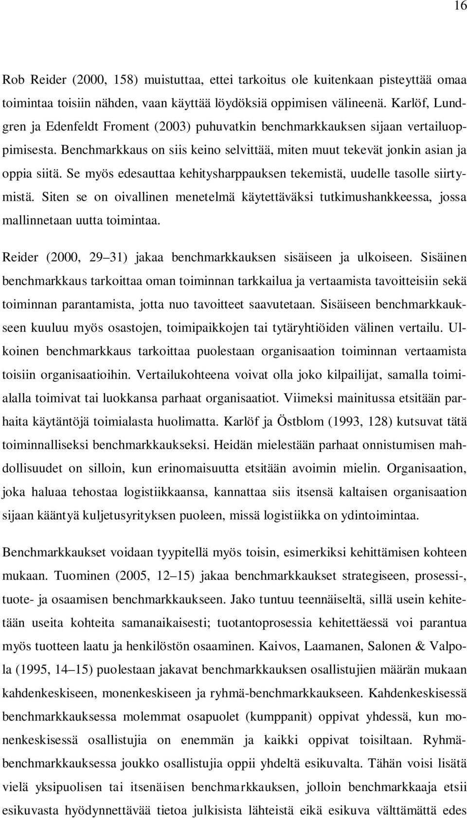 Se myös edesauttaa kehitysharppauksen tekemistä, uudelle tasolle siirtymistä. Siten se on oivallinen menetelmä käytettäväksi tutkimushankkeessa, jossa mallinnetaan uutta toimintaa.