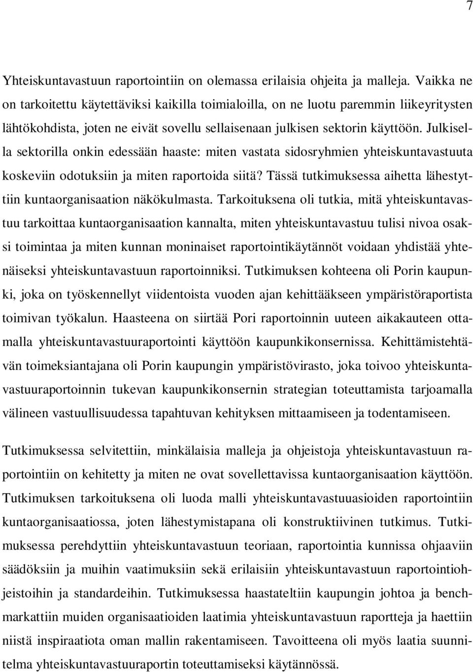 Julkisella sektorilla onkin edessään haaste: miten vastata sidosryhmien yhteiskuntavastuuta koskeviin odotuksiin ja miten raportoida siitä?