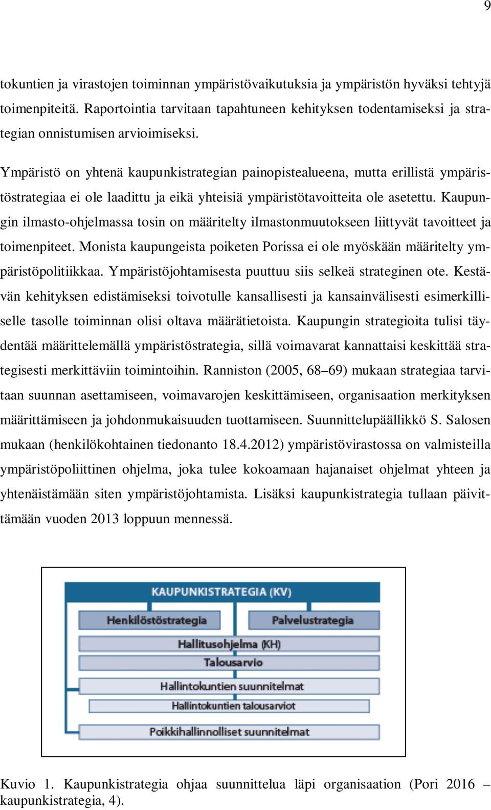 Ympäristö on yhtenä kaupunkistrategian painopistealueena, mutta erillistä ympäristöstrategiaa ei ole laadittu ja eikä yhteisiä ympäristötavoitteita ole asetettu.