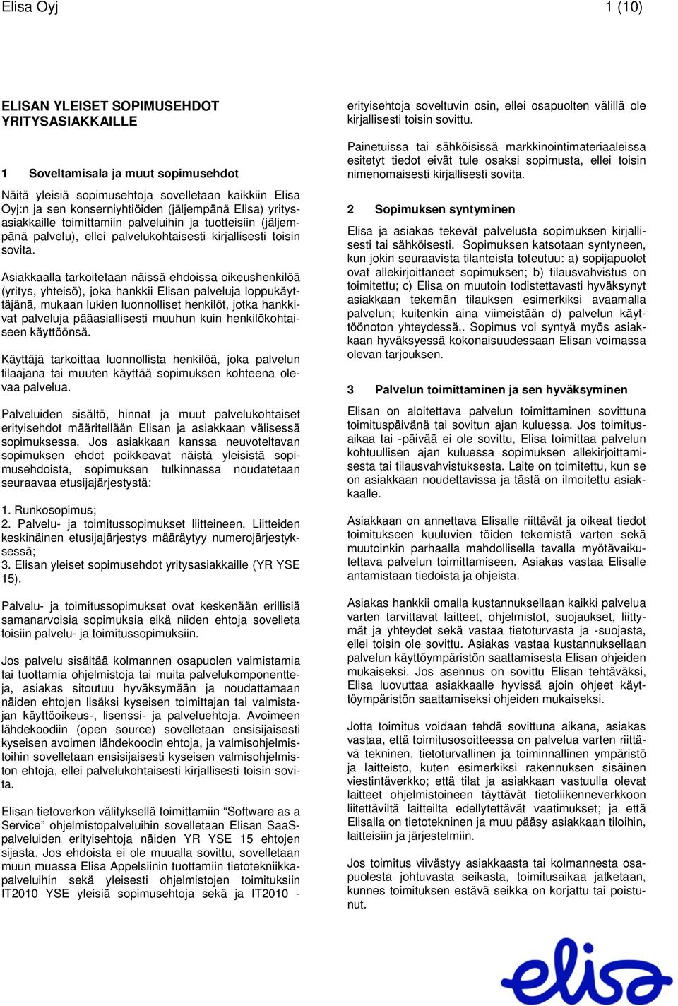 Asiakkaalla tarkoitetaan näissä ehdoissa oikeushenkilöä (yritys, yhteisö), joka hankkii Elisan palveluja loppukäyttäjänä, mukaan lukien luonnolliset henkilöt, jotka hankkivat palveluja