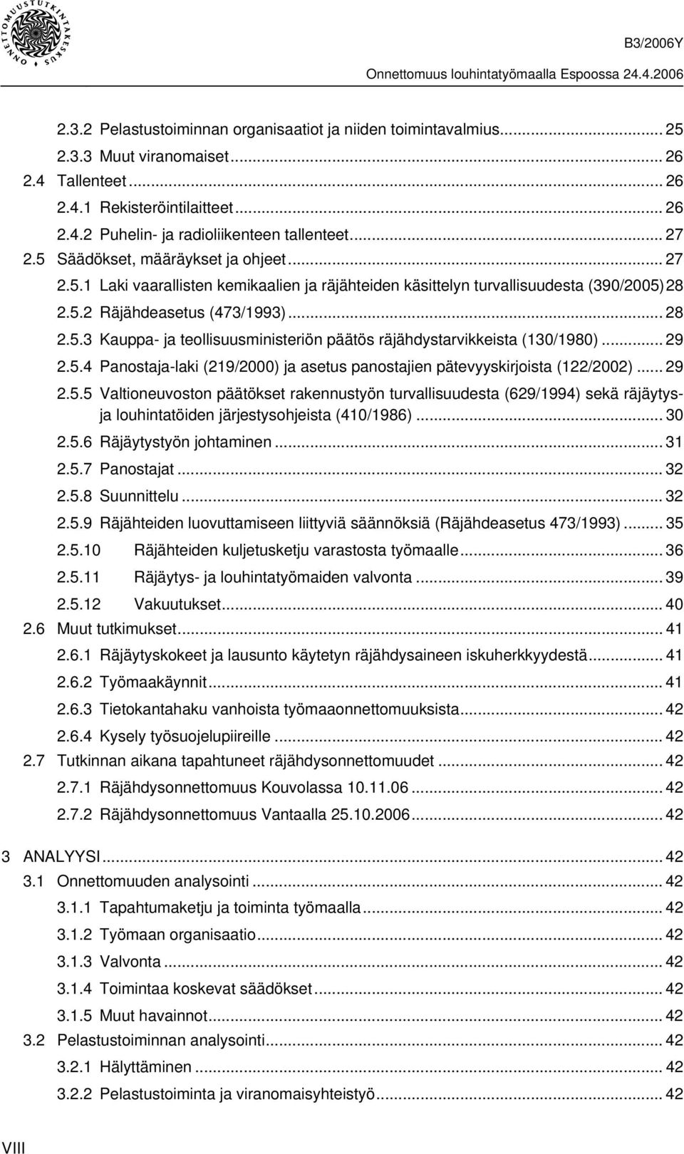 .. 29 2.5.4 Panostaja-laki (219/2000) ja asetus panostajien pätevyyskirjoista (122/2002)... 29 2.5.5 Valtioneuvoston päätökset rakennustyön turvallisuudesta (629/1994) sekä räjäytysja louhintatöiden järjestysohjeista (410/1986).