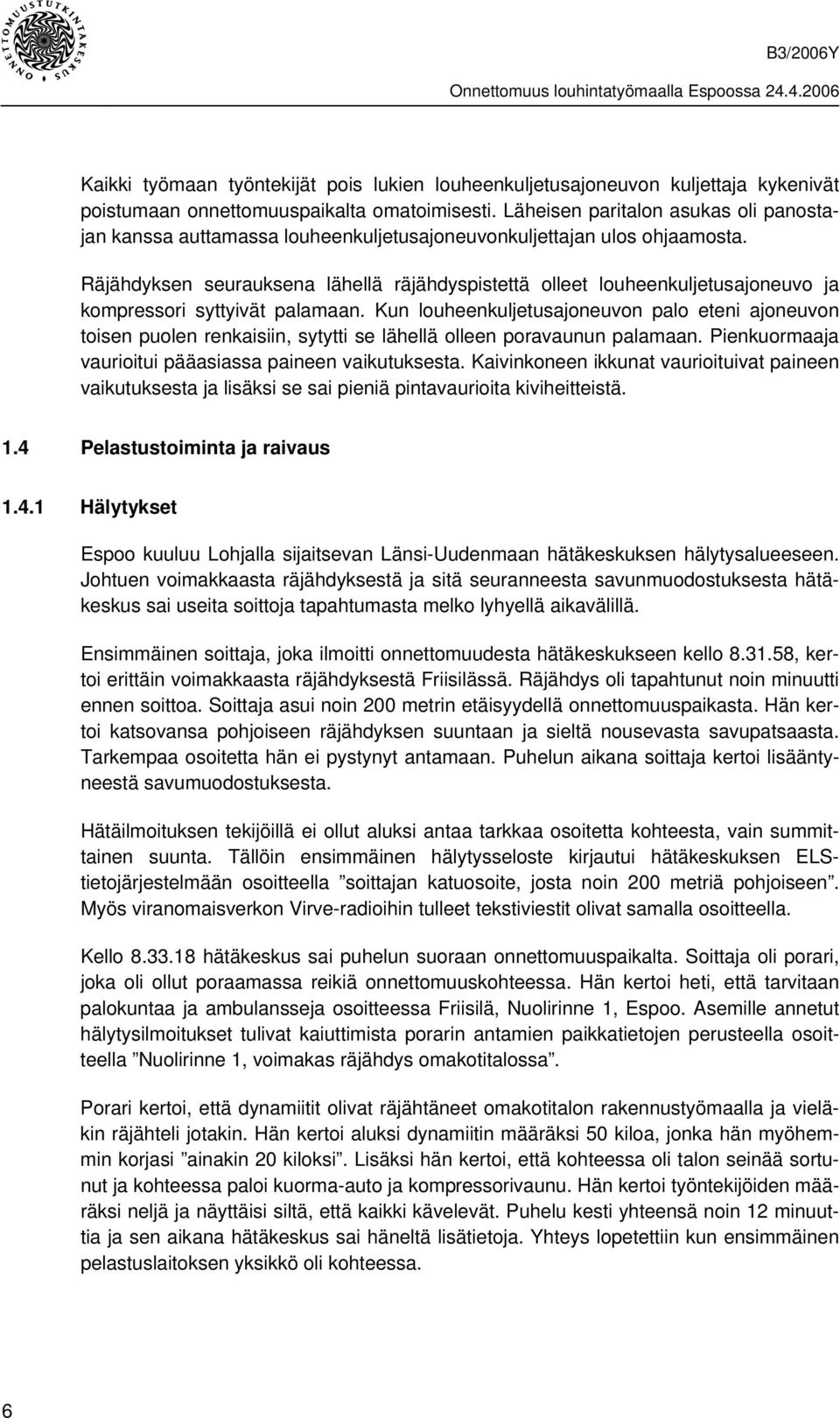 Räjähdyksen seurauksena lähellä räjähdyspistettä olleet louheenkuljetusajoneuvo ja kompressori syttyivät palamaan.