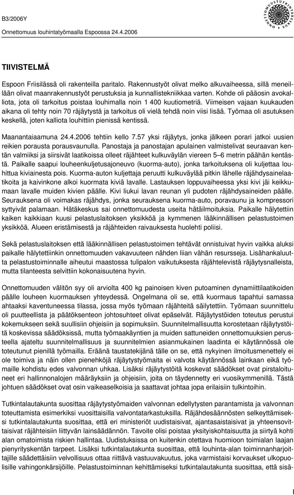 Viimeisen vajaan kuukauden aikana oli tehty noin 70 räjäytystä ja tarkoitus oli vielä tehdä noin viisi lisää. Työmaa oli asutuksen keskellä, joten kalliota louhittiin pienissä kentissä.