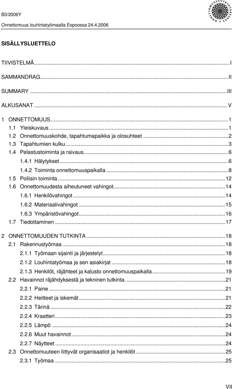 ..15 1.6.3 Ympäristövahingot...16 1.7 Tiedottaminen...17 2 ONNETTOMUUDEN TUTKINTA...18 2.1 Rakennustyömaa...18 2.1.1 Työmaan sijainti ja järjestelyt...18 2.1.2 Louhintatyömaa ja sen asiakirjat...18 2.1.3 Henkilöt, räjähteet ja kalusto onnettomuuspaikalla.