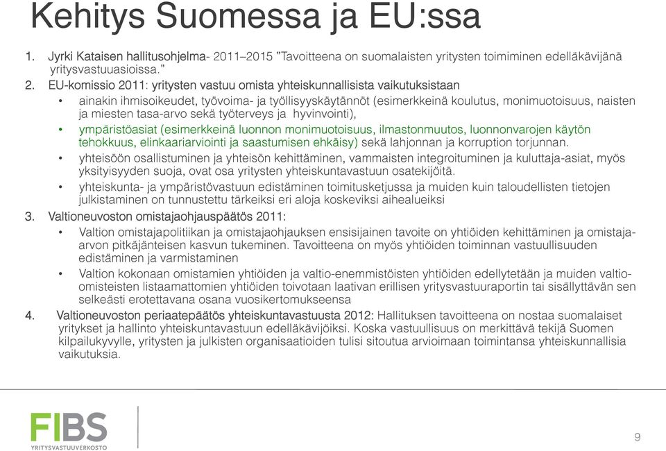 työvoima- ja työllisyyskäytännöt (esimerkkeinä koulutus, monimuotoisuus, naisten ja miesten tasa-arvo sekä työterveys ja hyvinvointi), ympäristöasiat (esimerkkeinä luonnon monimuotoisuus,