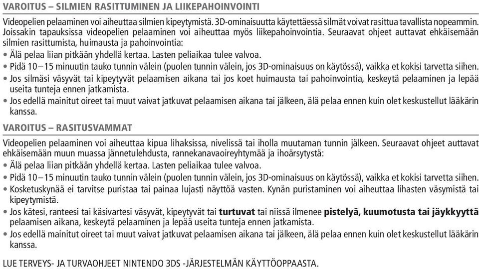 Seuraavat ohjeet auttavat ehkäisemään silmien rasittumista, huimausta ja pahoinvointia: Älä pelaa liian pitkään yhdellä kertaa. Lasten peliaikaa tulee valvoa.