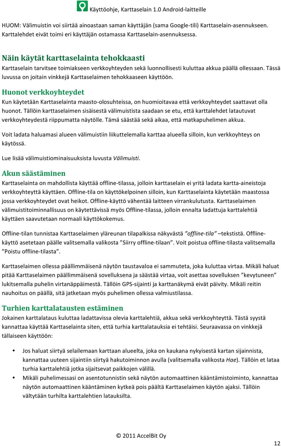 Näin käytät karttaselainta tehokkaasti Karttaselain tarvitsee toimiakseen verkkoyhteyden sekä luonnollisesti kuluttaa akkua päällä ollessaan.