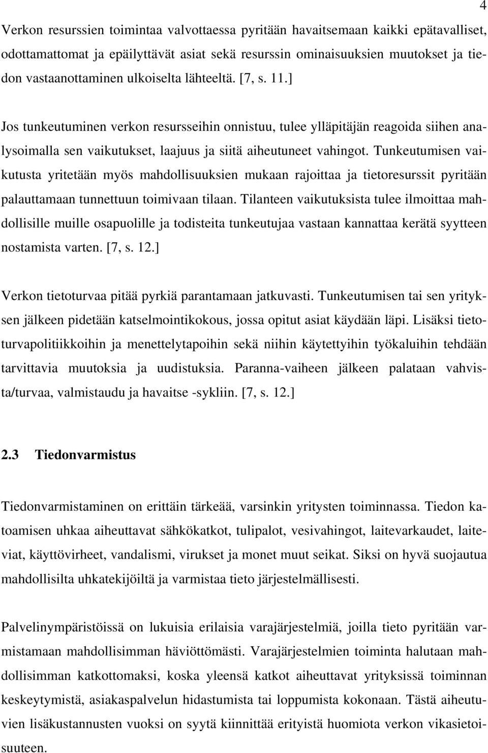 Tunkeutumisen vaikutusta yritetään myös mahdollisuuksien mukaan rajoittaa ja tietoresurssit pyritään palauttamaan tunnettuun toimivaan tilaan.