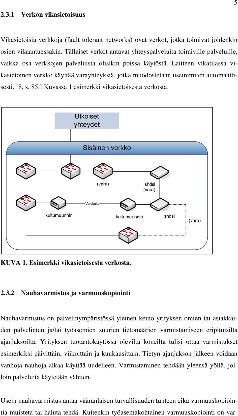 Laitteen vikatilassa vikasietoinen verkko käyttää varayhteyksiä, jotka muodostetaan useimmiten automaattisesti. [8, s. 85.] Kuvassa 1 esimerkki vikasietoisesta verkosta. KUVA 1.