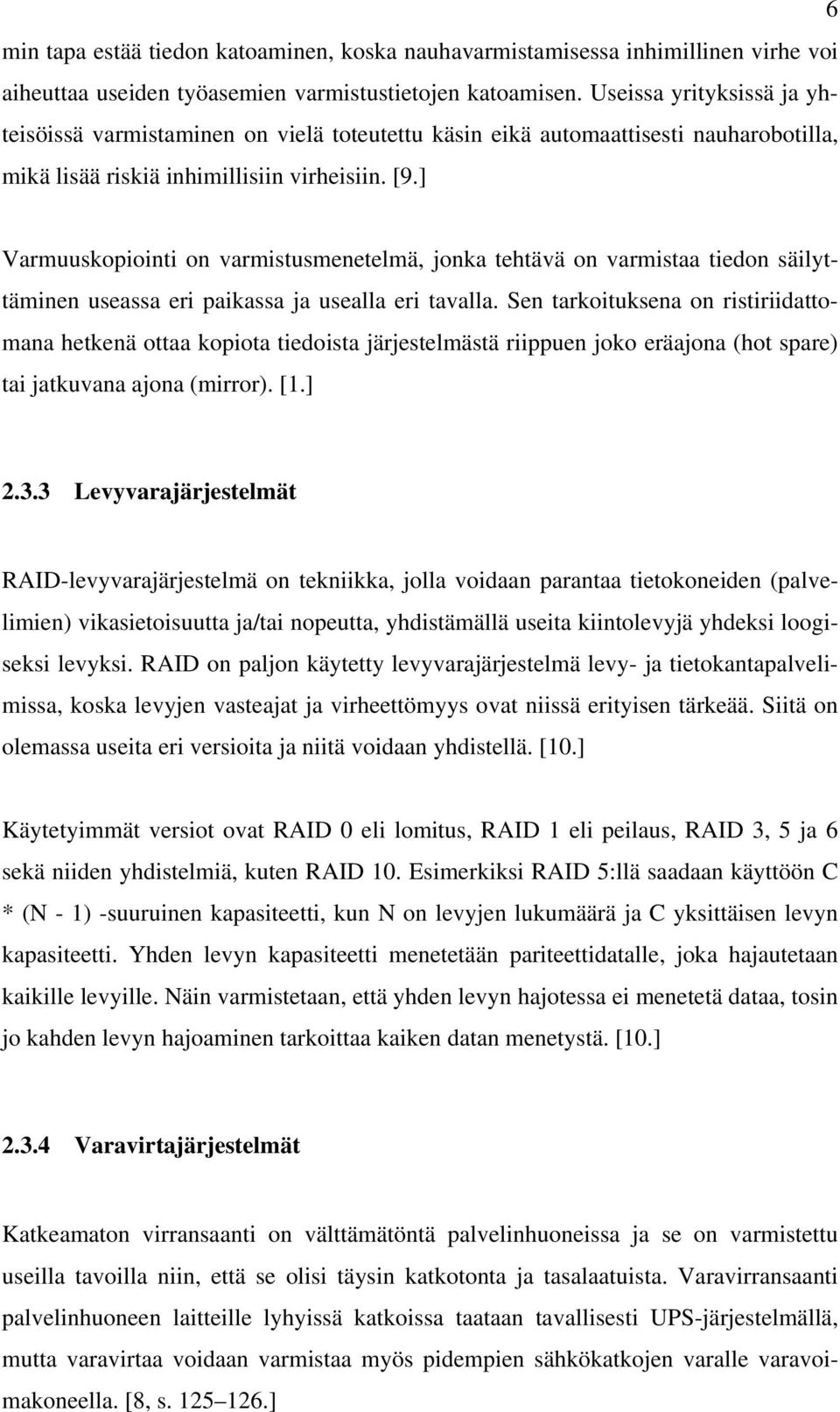 ] Varmuuskopiointi on varmistusmenetelmä, jonka tehtävä on varmistaa tiedon säilyttäminen useassa eri paikassa ja usealla eri tavalla.