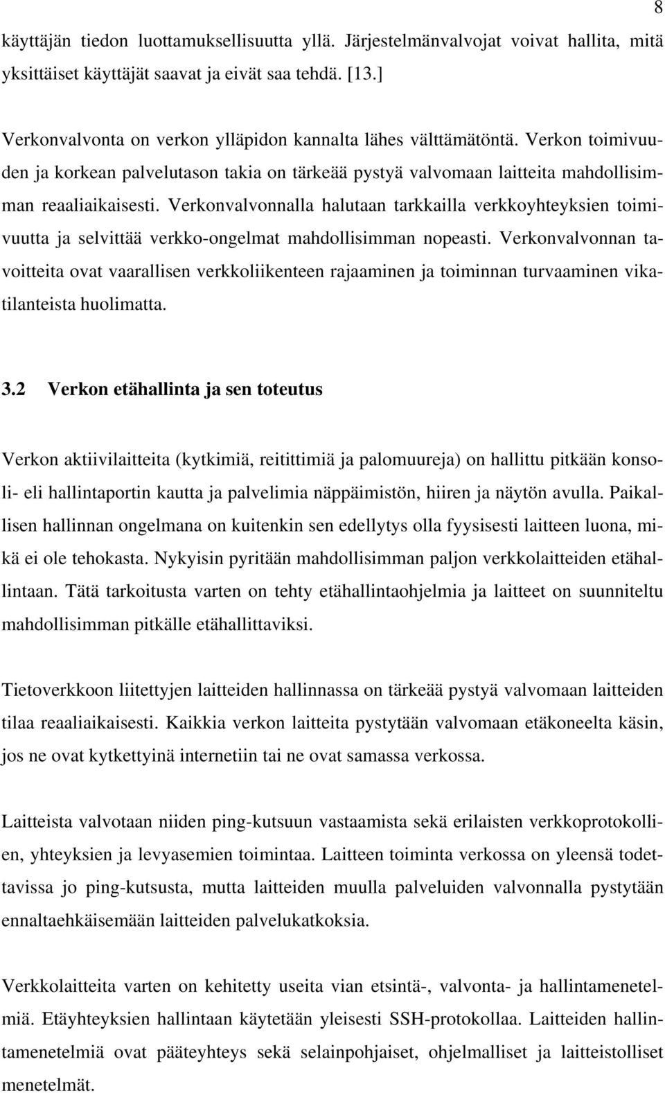 Verkonvalvonnalla halutaan tarkkailla verkkoyhteyksien toimivuutta ja selvittää verkko-ongelmat mahdollisimman nopeasti.