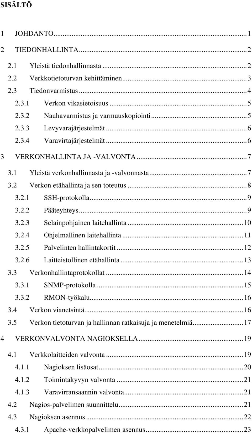 ..9 3.2.2 Pääteyhteys...9 3.2.3 Selainpohjainen laitehallinta...10 3.2.4 Ohjelmallinen laitehallinta...11 3.2.5 Palvelinten hallintakortit...12 3.2.6 Laitteistollinen etähallinta...13 3.