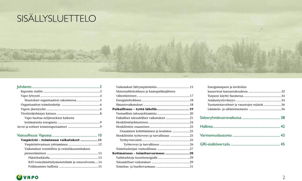 ..12 Vaikutukset vesistöihin ja vesistökuormituksen pienentäminen...13 Päästötarkkailu...13 BAT-vesienkäsittelymenetelmät ja omavalvonta...14 Poikkeamien hallinta...15 Vaikutukset lähiympäristöön.