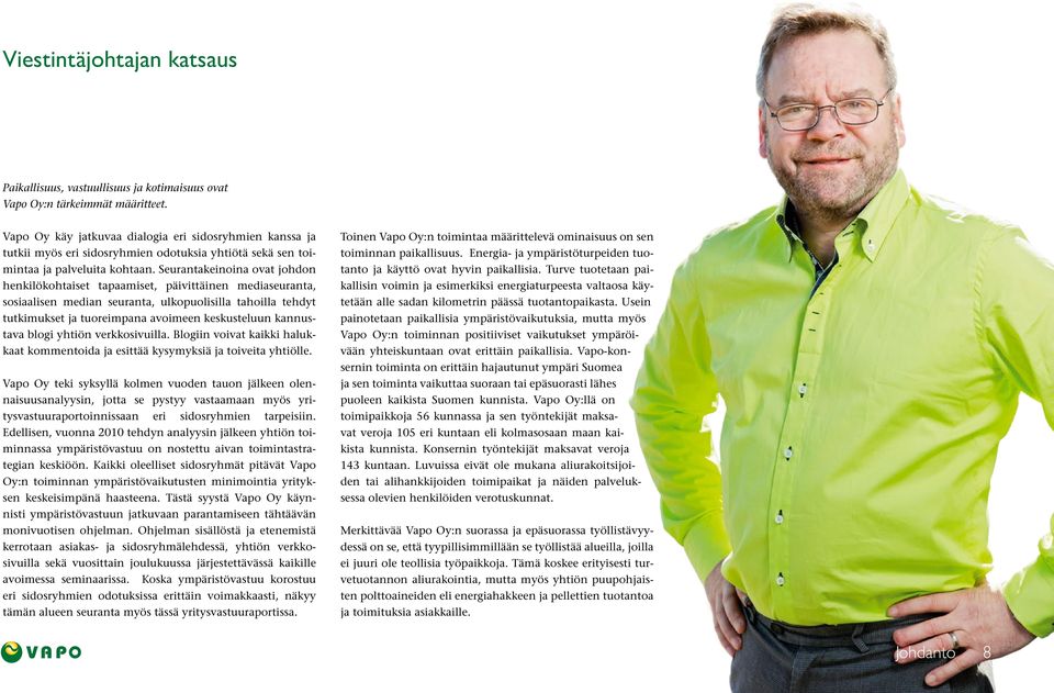 Seurantakeinoina ovat johdon henkilökohtaiset tapaamiset, päivittäinen mediaseuranta, sosiaalisen median seuranta, ulkopuolisilla tahoilla tehdyt tutkimukset ja tuoreimpana avoimeen keskusteluun