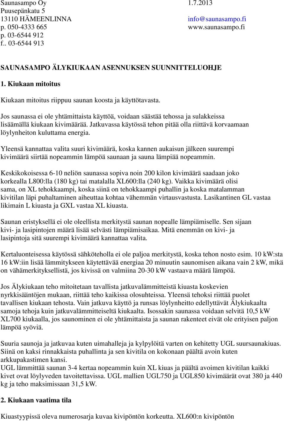 Jatkuvassa käytössä tehon pitää olla riittävä korvaamaan löylynheiton kuluttama energia.