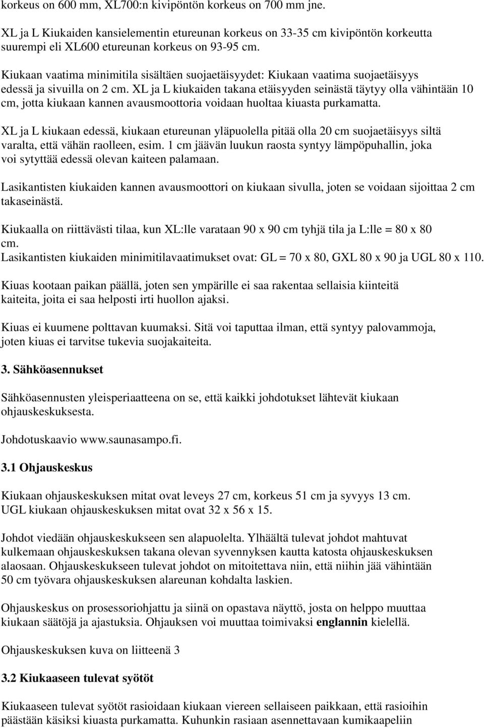 XL ja L kiukaiden takana etäisyyden seinästä täytyy olla vähintään 10 cm, jotta kiukaan kannen avausmoottoria voidaan huoltaa kiuasta purkamatta.