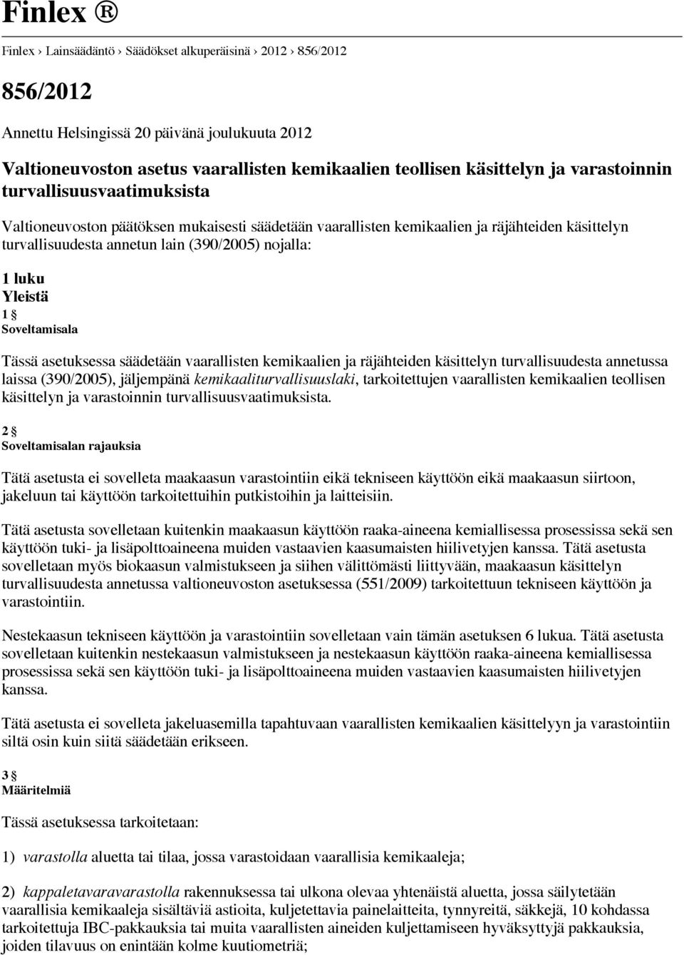 Yleistä 1 Soveltamisala Tässä asetuksessa säädetään vaarallisten kemikaalien ja räjähteiden käsittelyn turvallisuudesta annetussa laissa (390/2005), jäljempänä kemikaaliturvallisuuslaki,