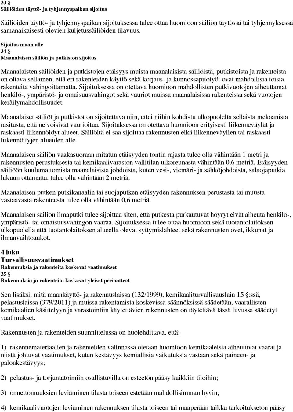 Sijoitus maan alle 34 Maanalaisen säiliön ja putkiston sijoitus Maanalaisten säiliöiden ja putkistojen etäisyys muista maanalaisista säiliöistä, putkistoista ja rakenteista on oltava sellainen, että