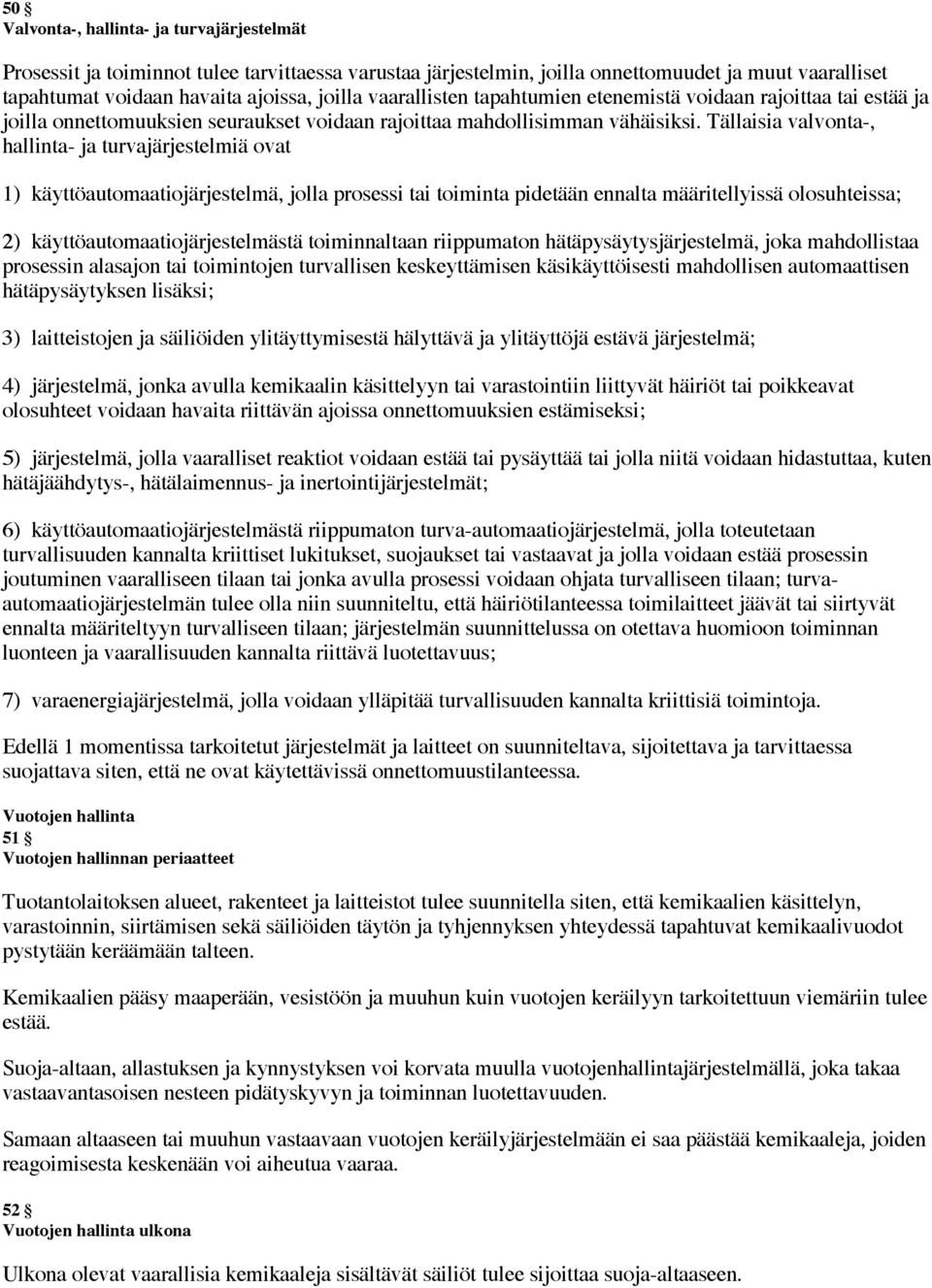 Tällaisia valvonta-, hallinta- ja turvajärjestelmiä ovat 1) käyttöautomaatiojärjestelmä, jolla prosessi tai toiminta pidetään ennalta määritellyissä olosuhteissa; 2) käyttöautomaatiojärjestelmästä