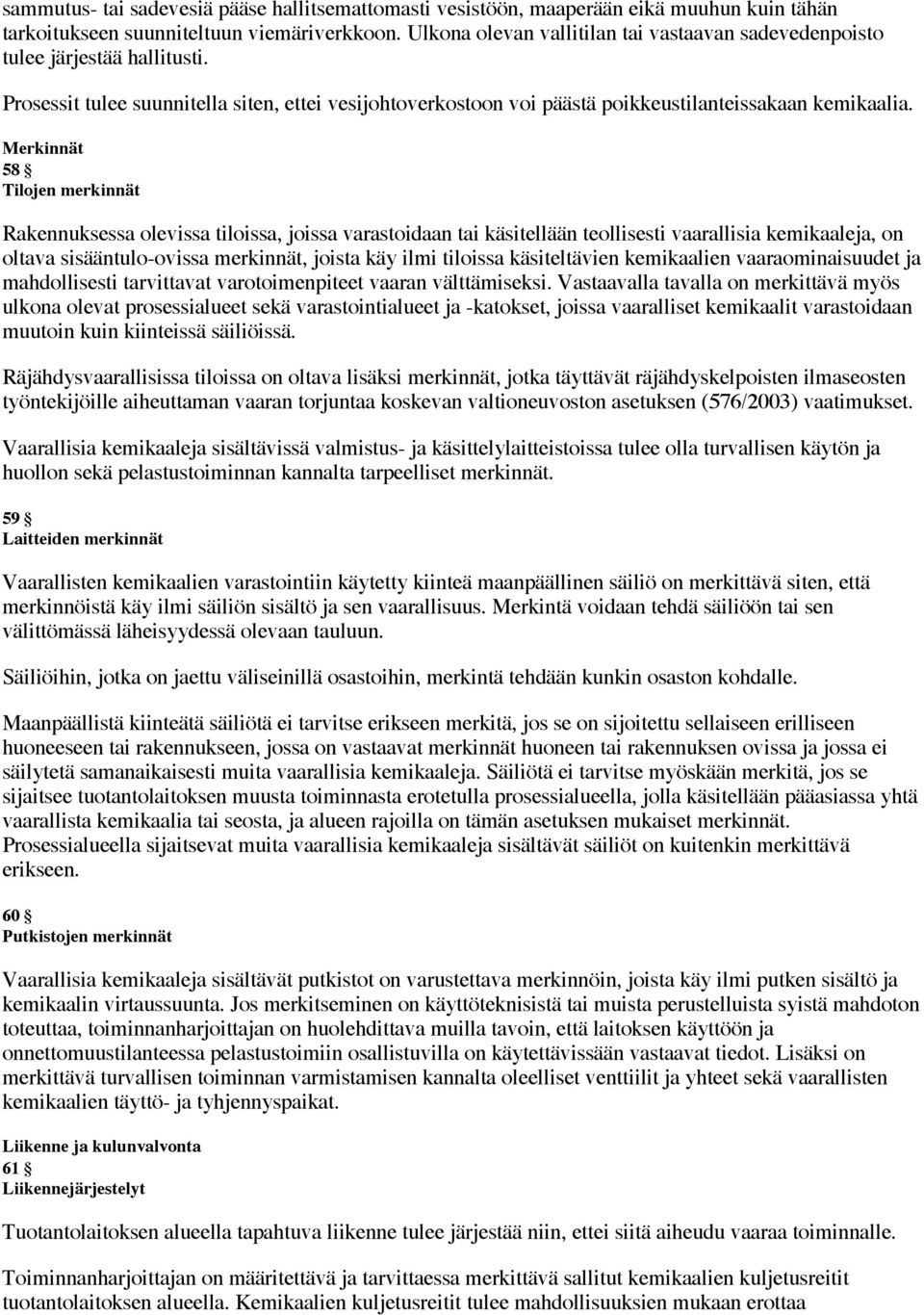 Merkinnät 58 Tilojen merkinnät Rakennuksessa olevissa tiloissa, joissa varastoidaan tai käsitellään teollisesti vaarallisia kemikaaleja, on oltava sisääntulo-ovissa merkinnät, joista käy ilmi