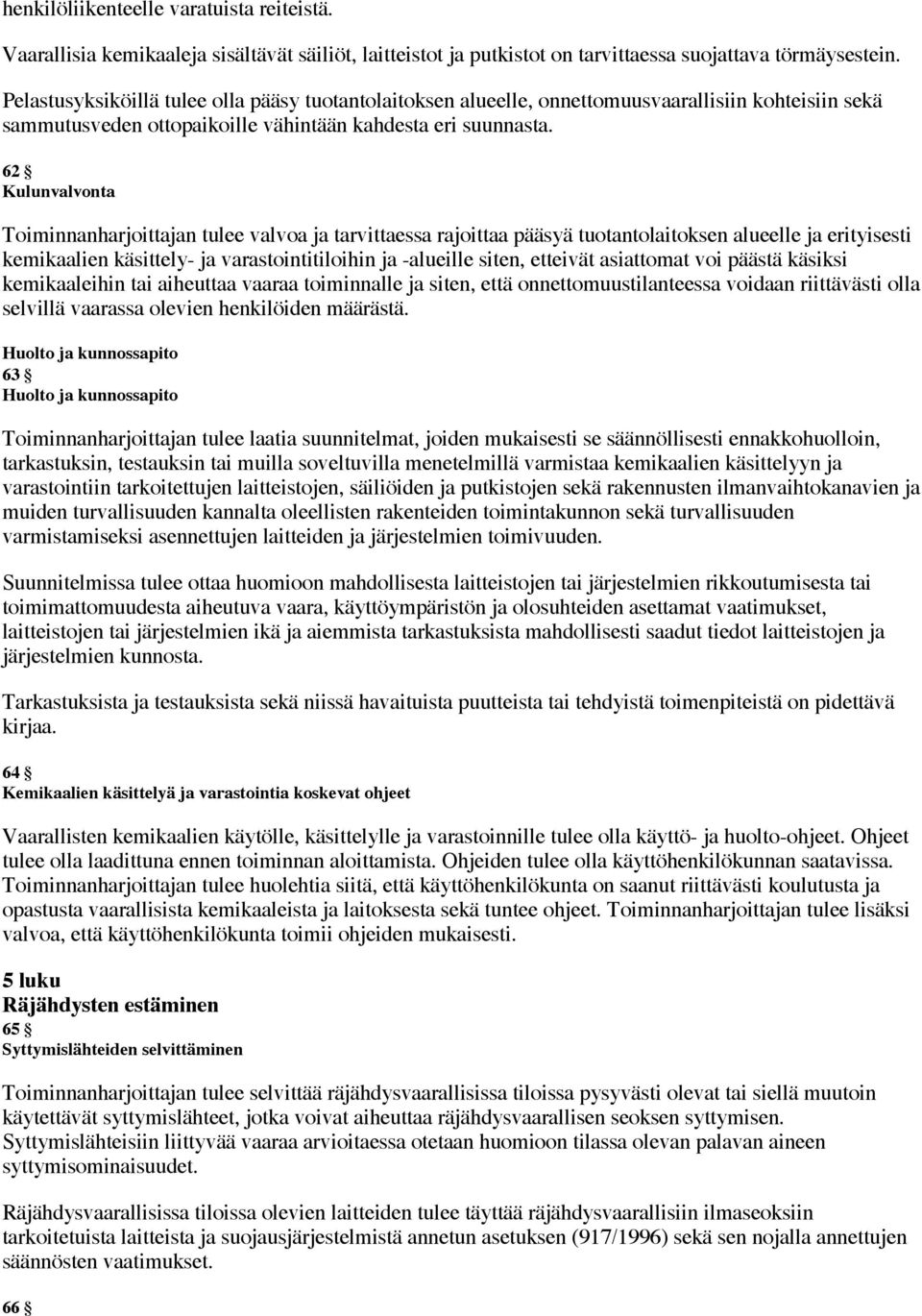 62 Kulunvalvonta Toiminnanharjoittajan tulee valvoa ja tarvittaessa rajoittaa pääsyä tuotantolaitoksen alueelle ja erityisesti kemikaalien käsittely- ja varastointitiloihin ja -alueille siten,