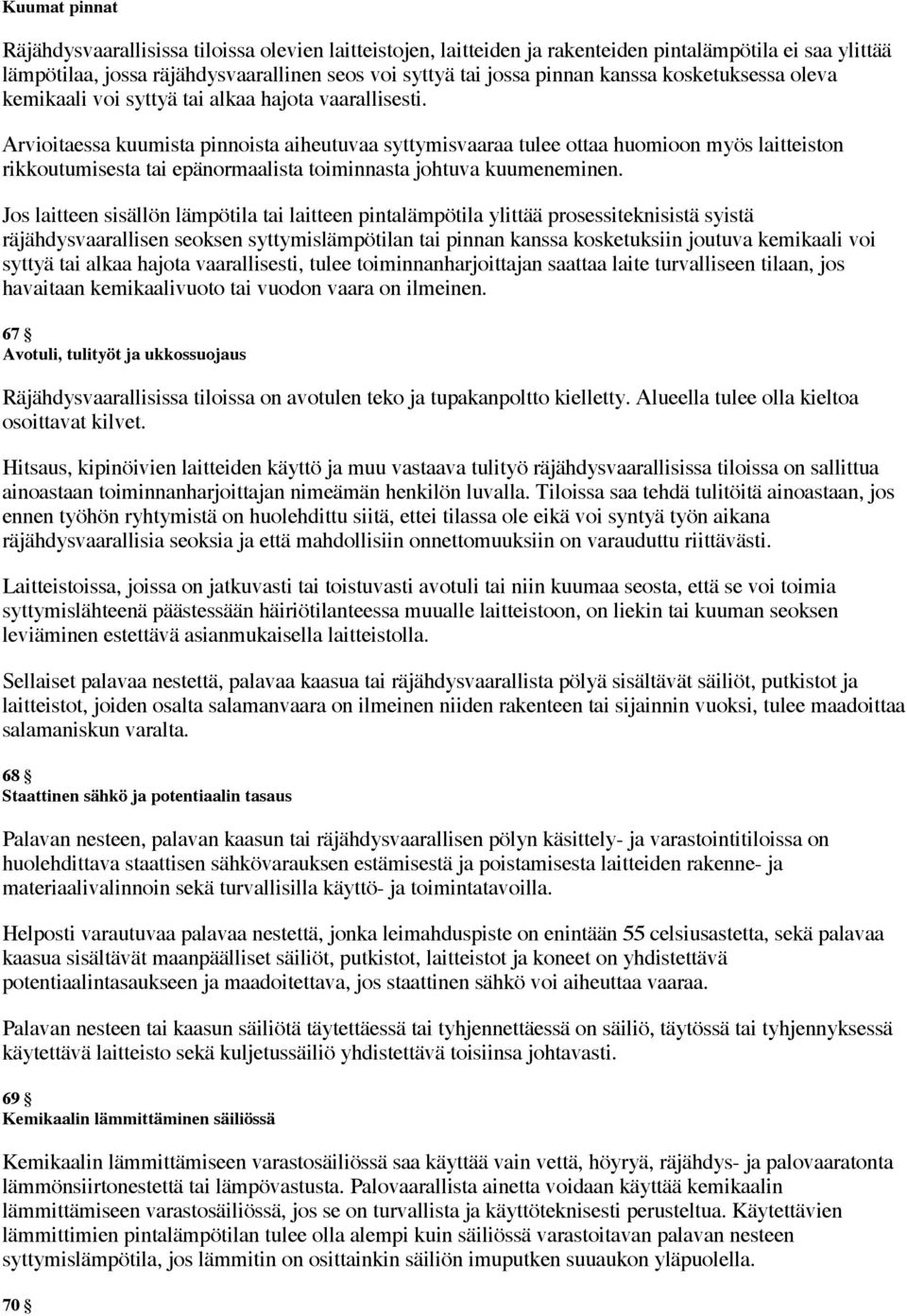 Arvioitaessa kuumista pinnoista aiheutuvaa syttymisvaaraa tulee ottaa huomioon myös laitteiston rikkoutumisesta tai epänormaalista toiminnasta johtuva kuumeneminen.