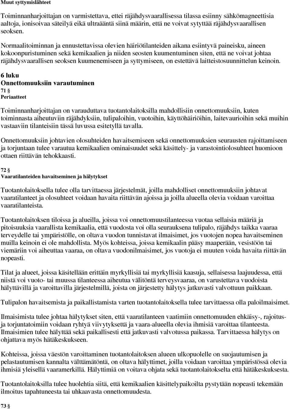 Normaalitoiminnan ja ennustettavissa olevien häiriötilanteiden aikana esiintyvä paineisku, aineen kokoonpuristuminen sekä kemikaalien ja niiden seosten kuumentuminen siten, että ne voivat johtaa