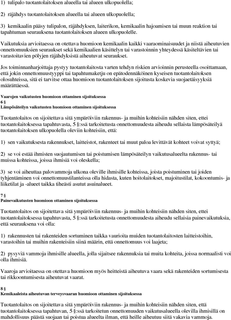 Vaikutuksia arvioitaessa on otettava huomioon kemikaalin kaikki vaaraominaisuudet ja niistä aiheutuvien onnettomuuksien seuraukset sekä kemikaalien käsittelyn tai varastoinnin yhteydessä