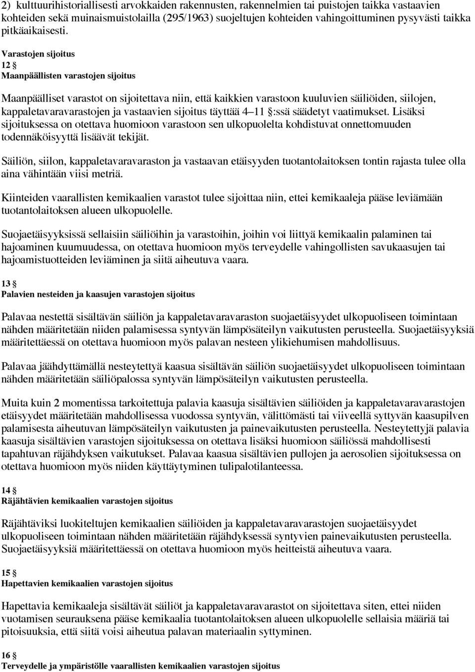 Varastojen sijoitus 12 Maanpäällisten varastojen sijoitus Maanpäälliset varastot on sijoitettava niin, että kaikkien varastoon kuuluvien säiliöiden, siilojen, kappaletavaravarastojen ja vastaavien