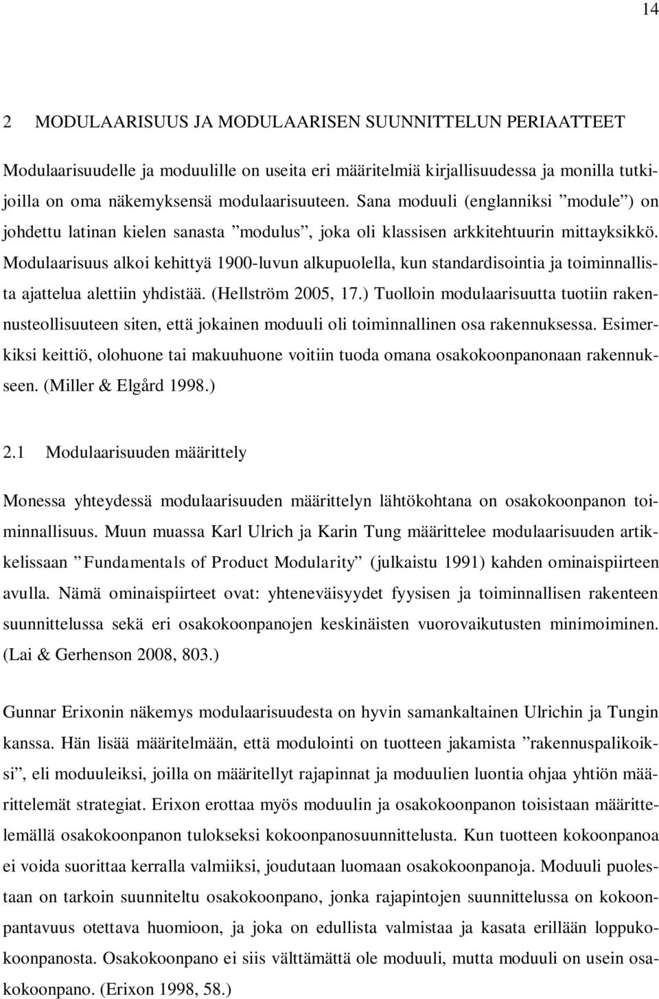 Modulaarisuus alkoi kehittyä 1900-luvun alkupuolella, kun standardisointia ja toiminnallista ajattelua alettiin yhdistää. (Hellström 2005, 17.