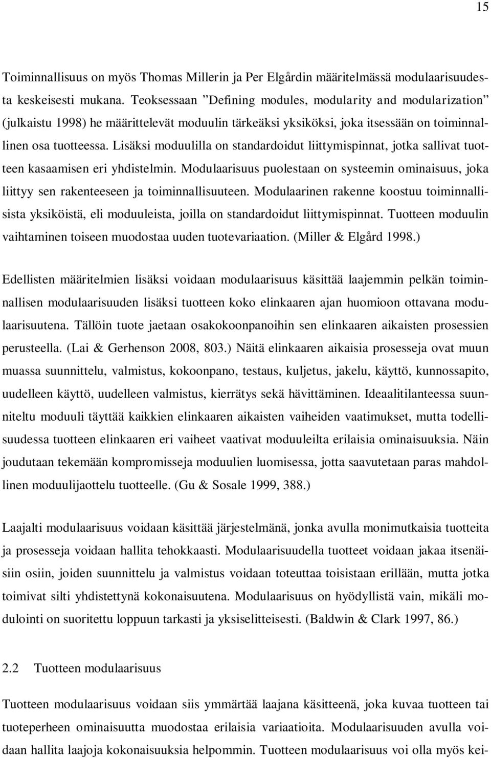 Lisäksi moduulilla on standardoidut liittymispinnat, jotka sallivat tuotteen kasaamisen eri yhdistelmin.