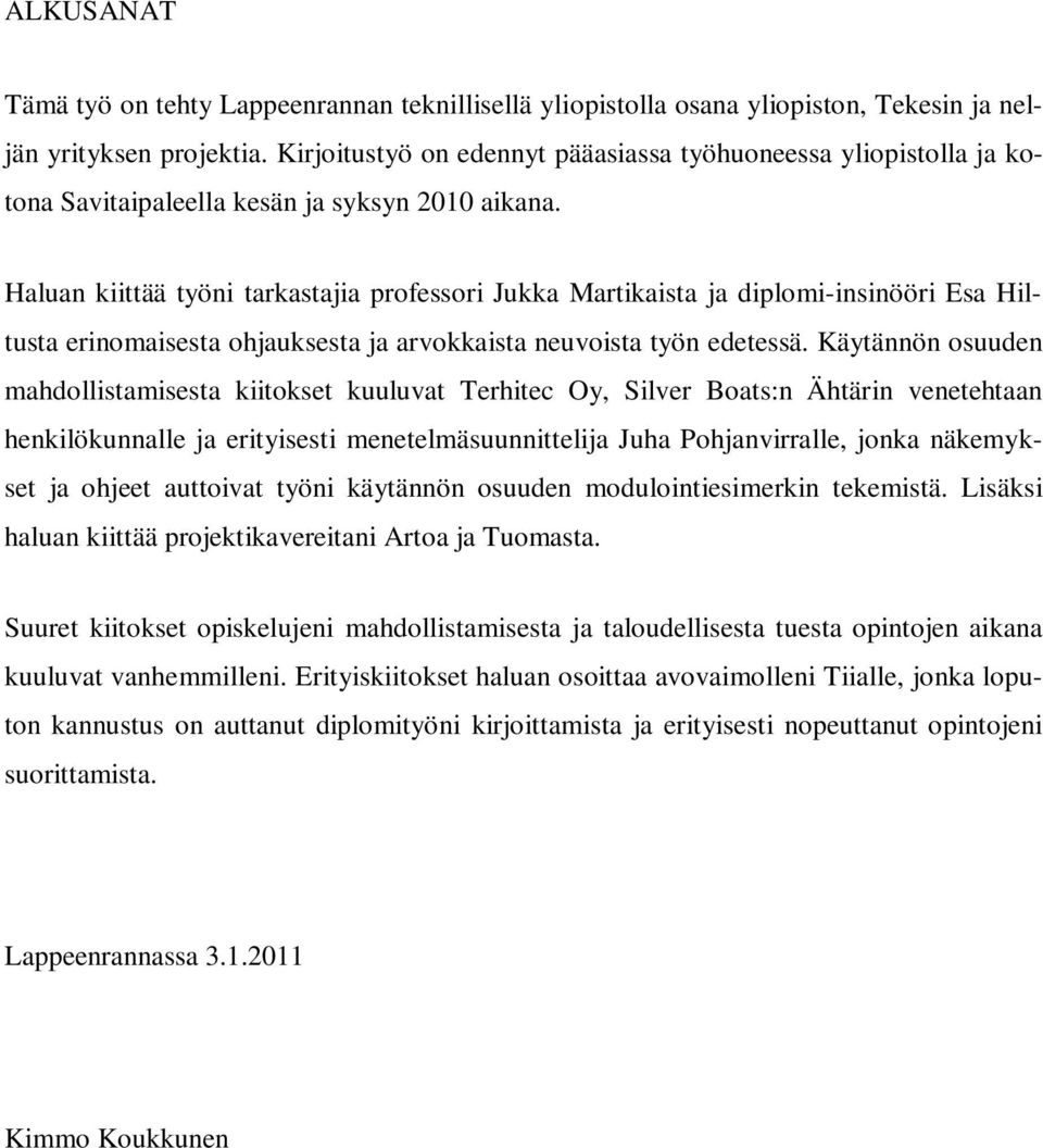 Haluan kiittää työni tarkastajia professori Jukka Martikaista ja diplomi-insinööri Esa Hiltusta erinomaisesta ohjauksesta ja arvokkaista neuvoista työn edetessä.