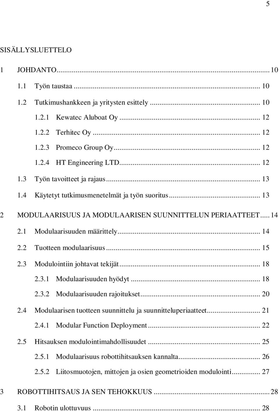 .. 15 2.3 Modulointiin johtavat tekijät... 18 2.3.1 Modulaarisuuden hyödyt... 18 2.3.2 Modulaarisuuden rajoitukset... 20 2.4 Modulaarisen tuotteen suunnittelu ja suunnitteluperiaatteet... 21 2.4.1 Modular Function Deployment.