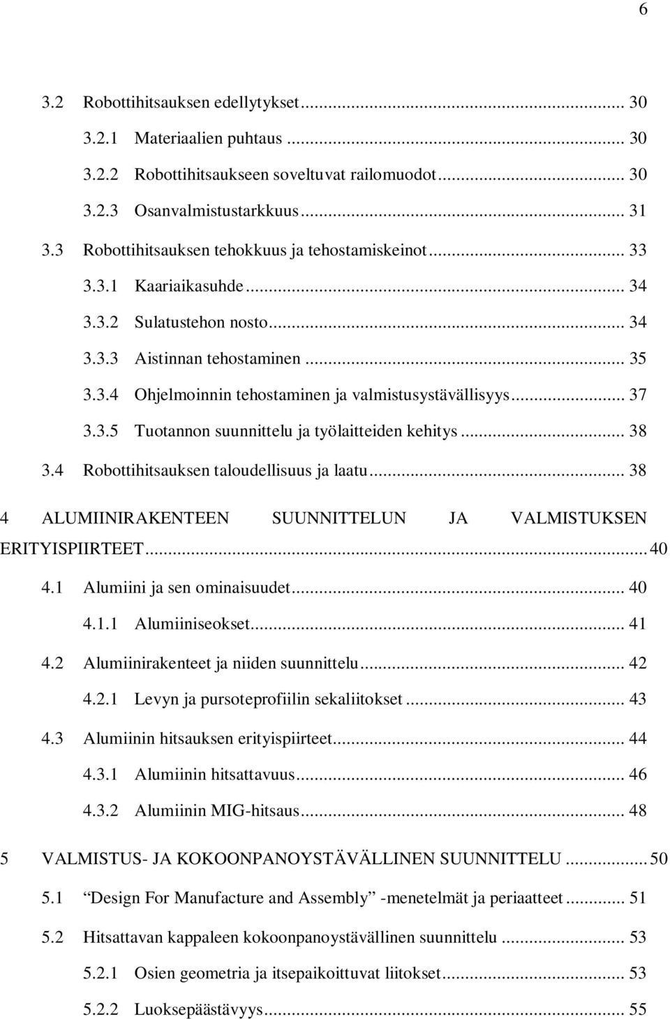 .. 37 3.3.5 Tuotannon suunnittelu ja työlaitteiden kehitys... 38 3.4 Robottihitsauksen taloudellisuus ja laatu... 38 4 ALUMIINIRAKENTEEN SUUNNITTELUN JA VALMISTUKSEN ERITYISPIIRTEET... 40 4.