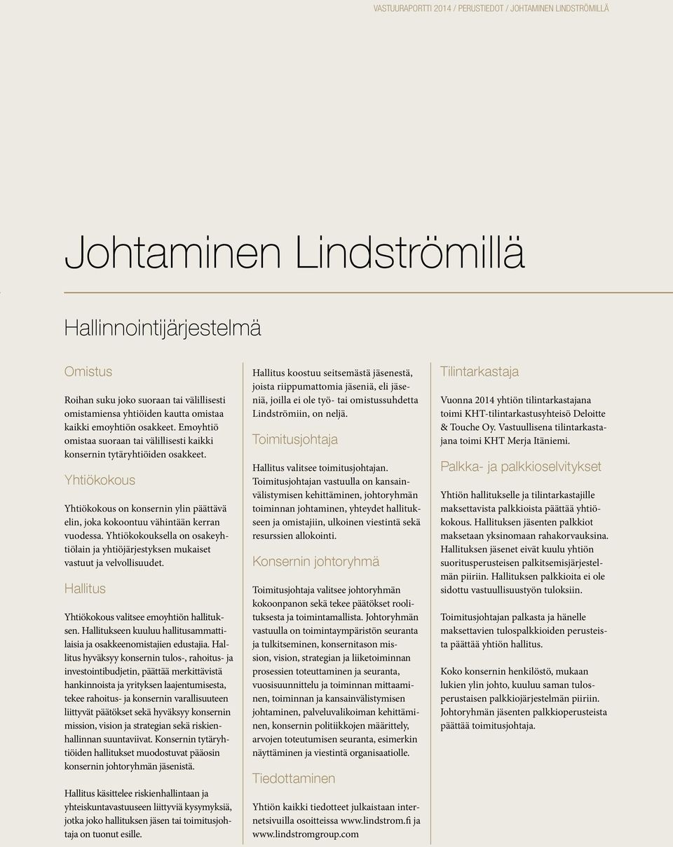 Yhtiökokous Yhtiökokous on konsernin ylin päättävä elin, joka kokoontuu vähintään kerran vuodessa. Yhtiökokouksella on osakeyhtiölain ja yhtiöjärjestyksen mukaiset vastuut ja velvollisuudet.