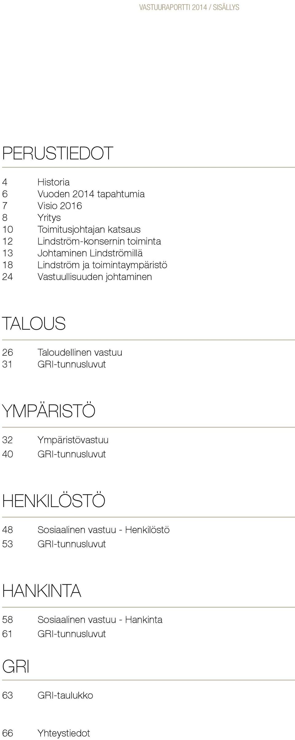 johtaminen TALOUS 26 Taloudellinen vastuu 31 GRI-tunnusluvut YMPÄRISTÖ 32 Ympäristövastuu 40 GRI-tunnusluvut HENKILÖSTÖ 48