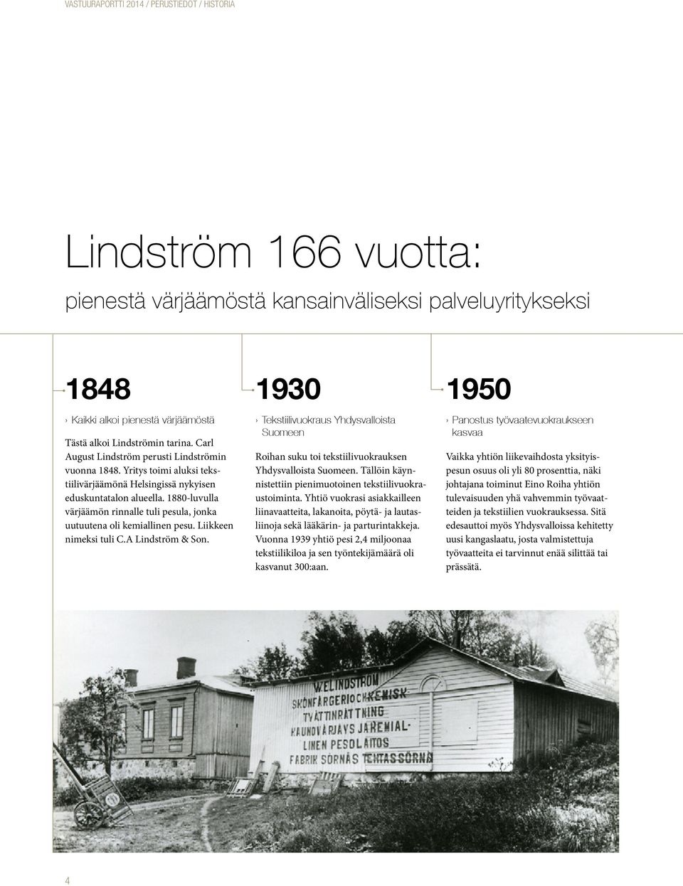 Yritys toimi aluksi tekstiilivärjäämönä Yhdysvalloista Suomeen. Tällöin käyn- Helsingissä nykyisen nistettiin pienimuotoinen tekstiilivuokra- eduskuntatalon alueella. 1880-luvulla ustoiminta.