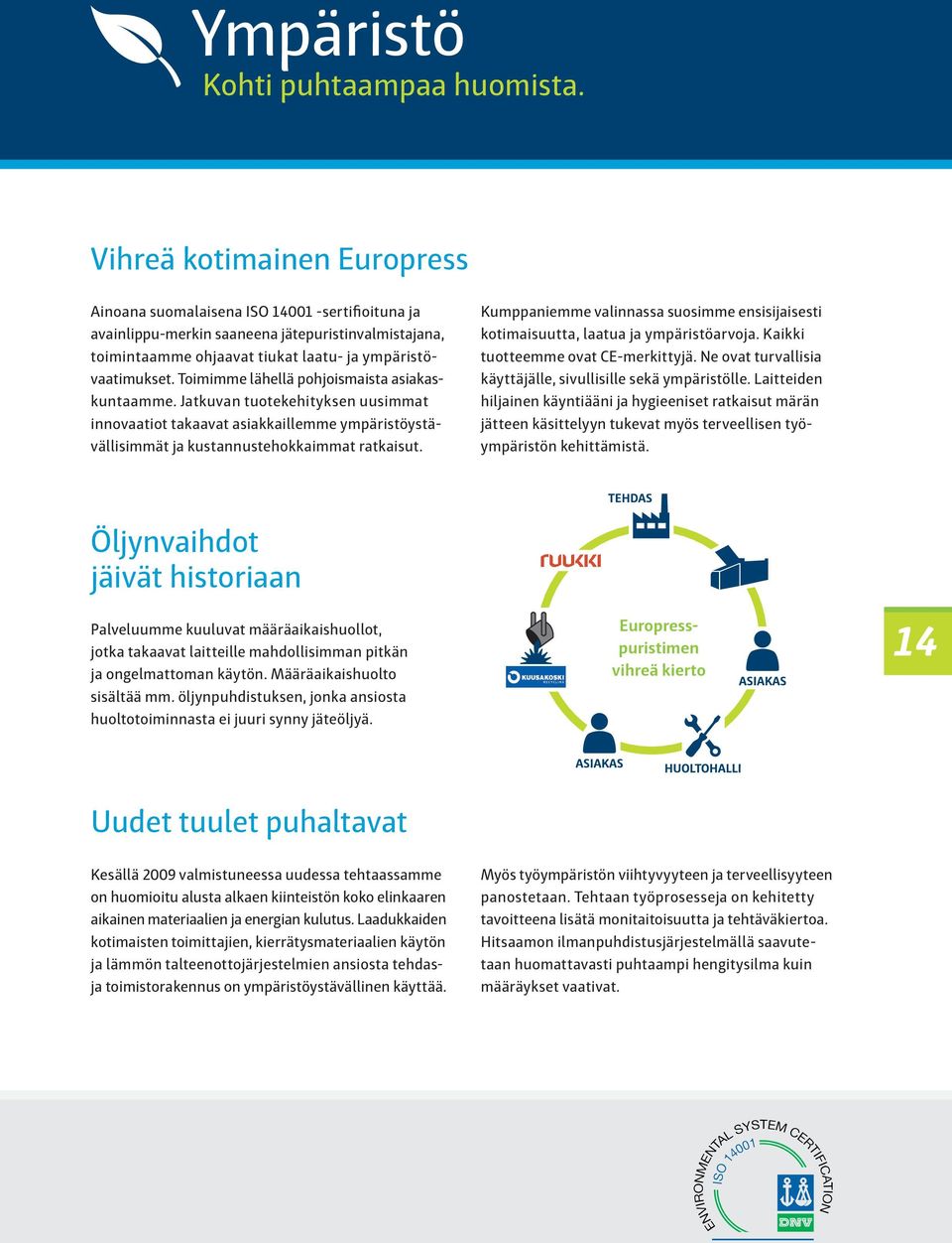 Toimimme lähellä pohjoismaista asiakaskuntaamme. Jatkuvan tuotekehityksen uusimmat innovaatiot takaavat asiakkaillemme ympäristöystävällisimmät ja kustannustehokkaimmat ratkaisut.