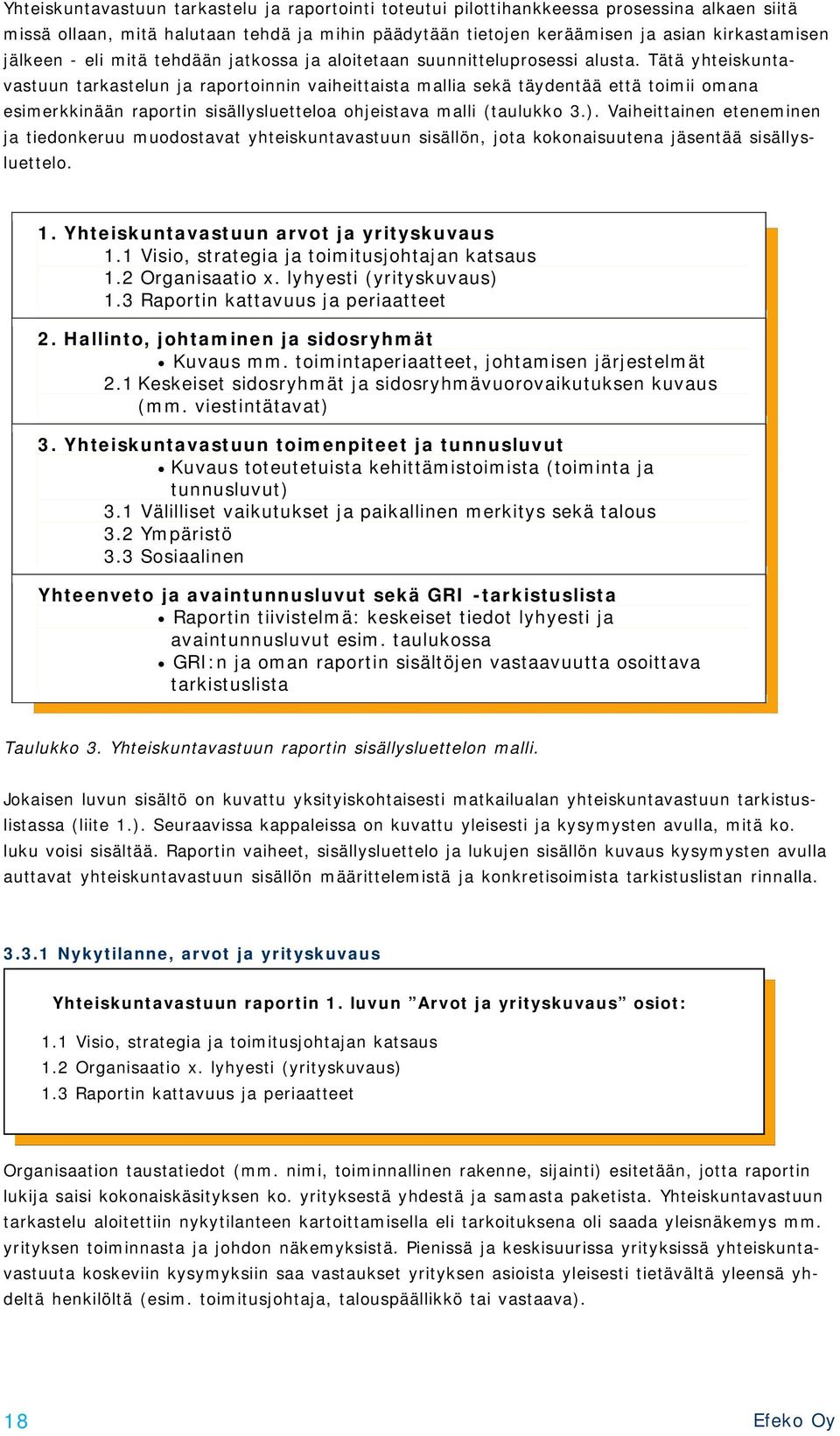 Tätä yhteiskuntavastuun tarkastelun ja raportoinnin vaiheittaista mallia sekä täydentää että toimii omana esimerkkinään raportin sisällysluetteloa ohjeistava malli (taulukko 3.).