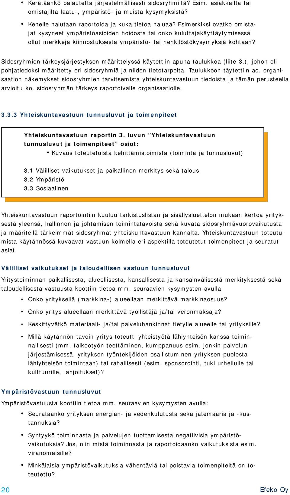 Sidosryhmien tärkeysjärjestyksen määrittelyssä käytettiin apuna taulukkoa (liite 3.), johon oli pohjatiedoksi määritetty eri sidosryhmiä ja niiden tietotarpeita. Taulukkoon täytettiin ao.