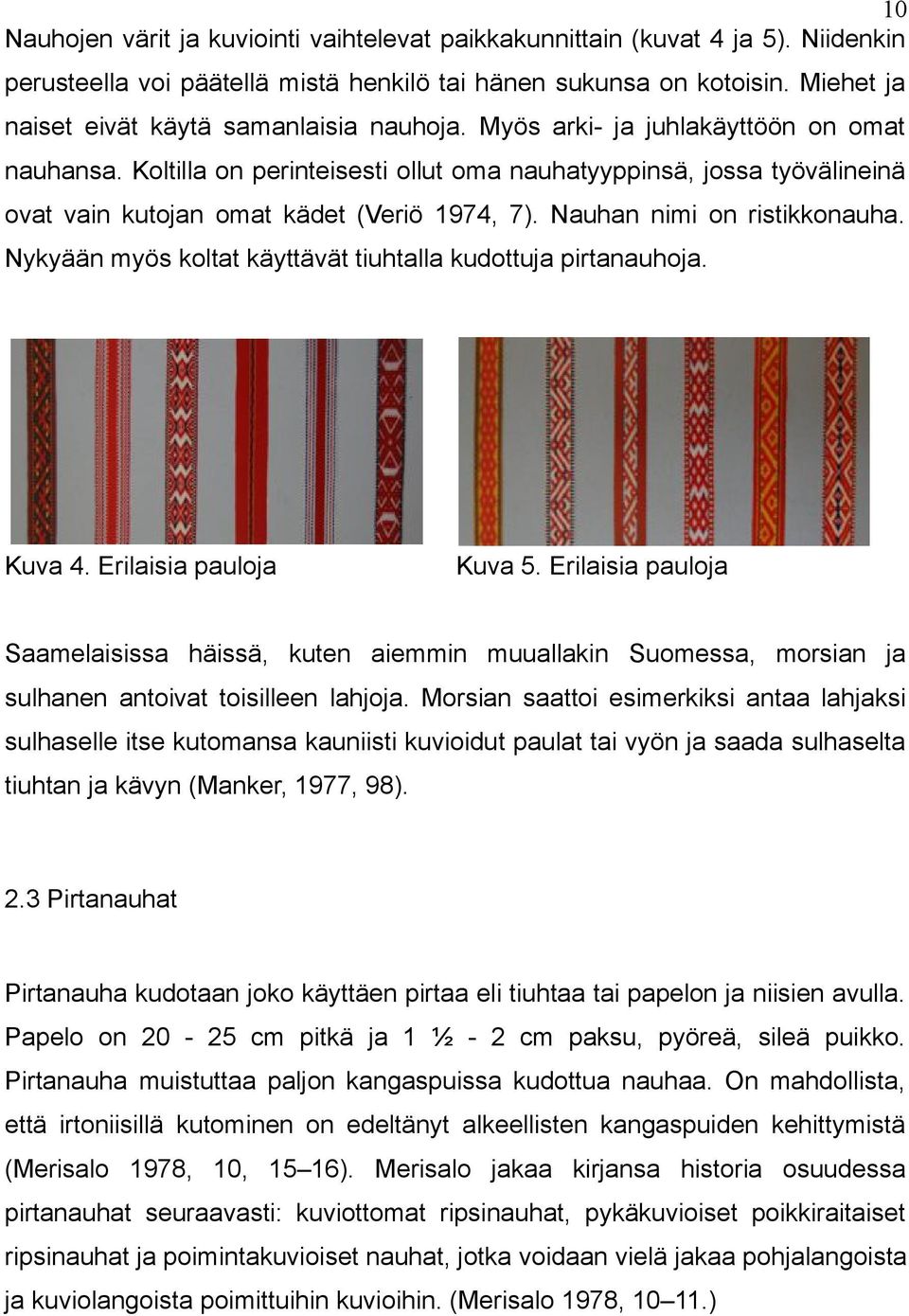 Koltilla on perinteisesti ollut oma nauhatyyppinsä, jossa työvälineinä ovat vain kutojan omat kädet (Veriö 1974, 7). Nauhan nimi on ristikkonauha.