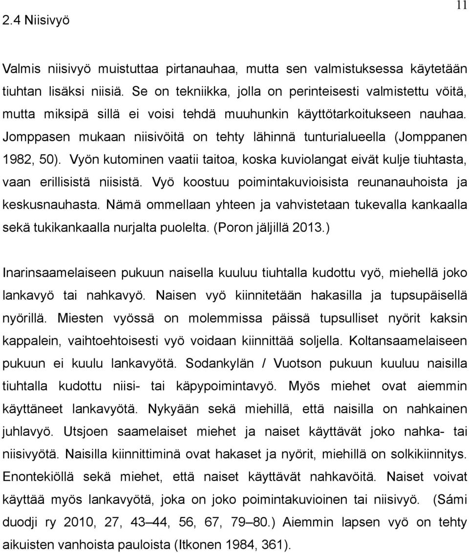 Jomppasen mukaan niisivöitä on tehty lähinnä tunturialueella (Jomppanen 1982, 50). Vyön kutominen vaatii taitoa, koska kuviolangat eivät kulje tiuhtasta, vaan erillisistä niisistä.