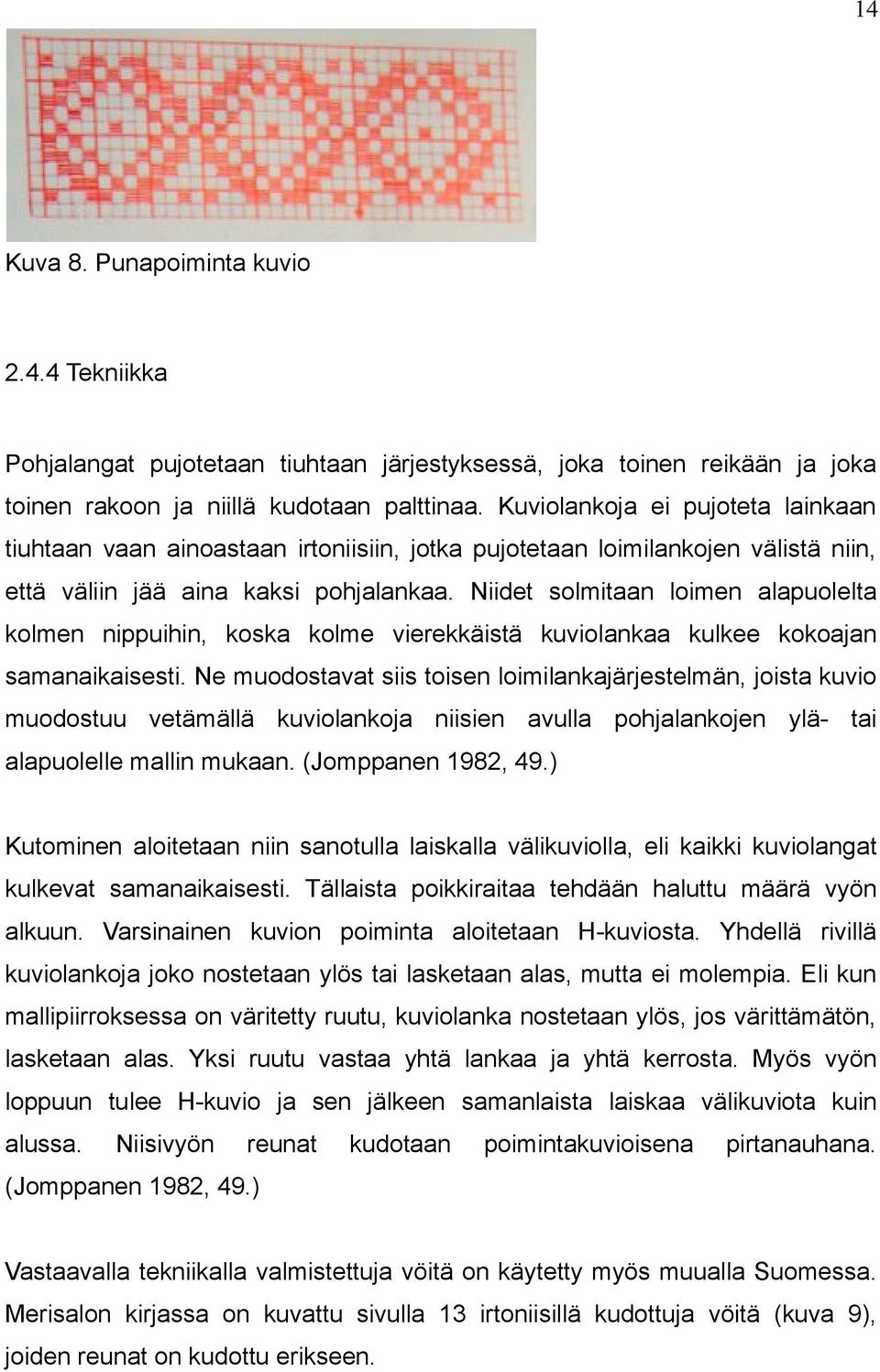 Niidet solmitaan loimen alapuolelta kolmen nippuihin, koska kolme vierekkäistä kuviolankaa kulkee kokoajan samanaikaisesti.