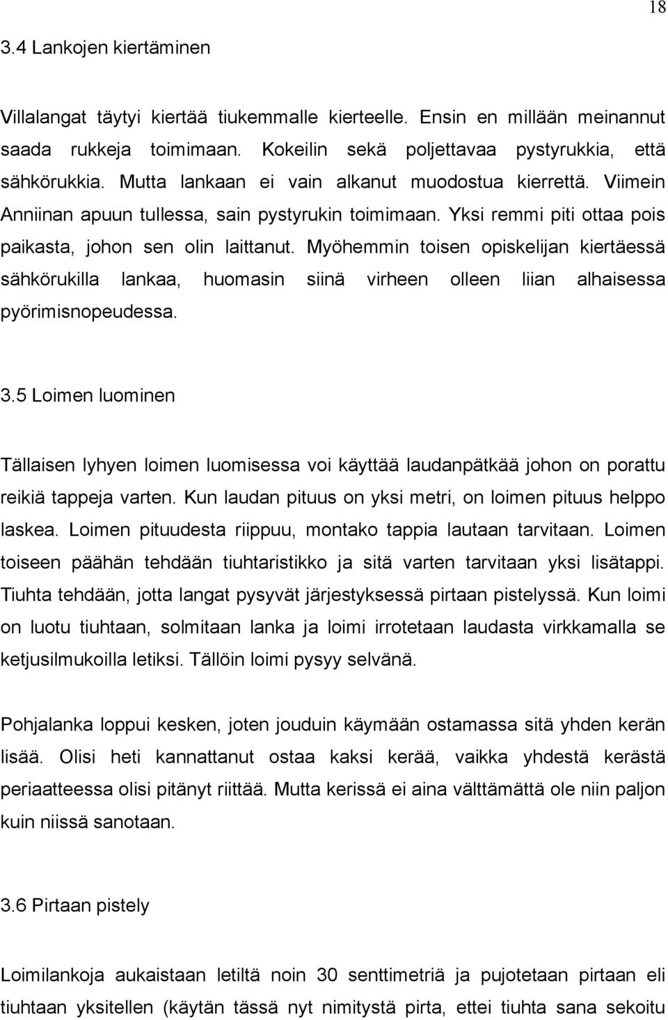 Myöhemmin toisen opiskelijan kiertäessä sähkörukilla lankaa, huomasin siinä virheen olleen liian alhaisessa pyörimisnopeudessa. 3.