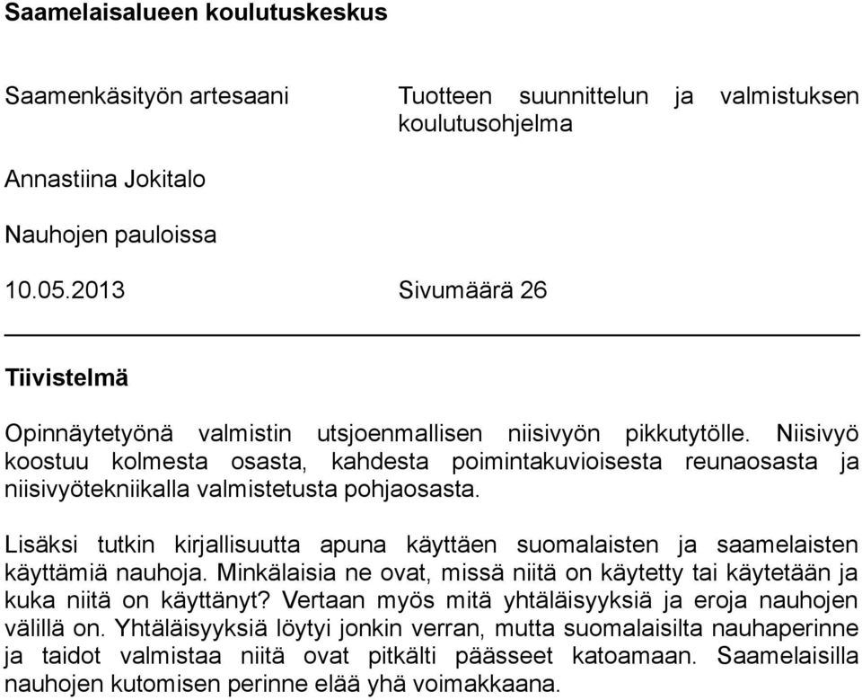 Niisivyö koostuu kolmesta osasta, kahdesta poimintakuvioisesta reunaosasta ja niisivyötekniikalla valmistetusta pohjaosasta.