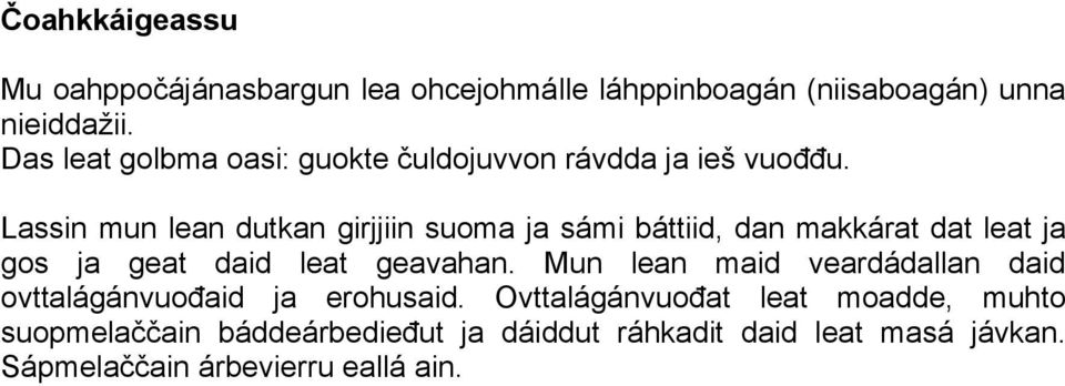 Lassin mun lean dutkan girjjiin suoma ja sámi báttiid, dan makkárat dat leat ja gos ja geat daid leat geavahan.